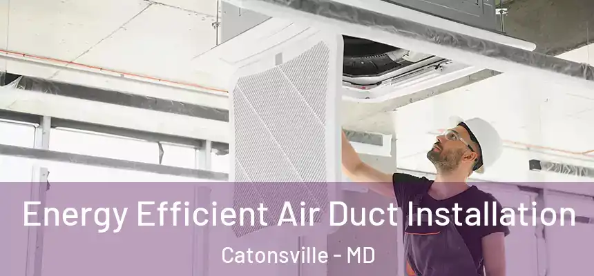  Energy Efficient Air Duct Installation Catonsville - MD